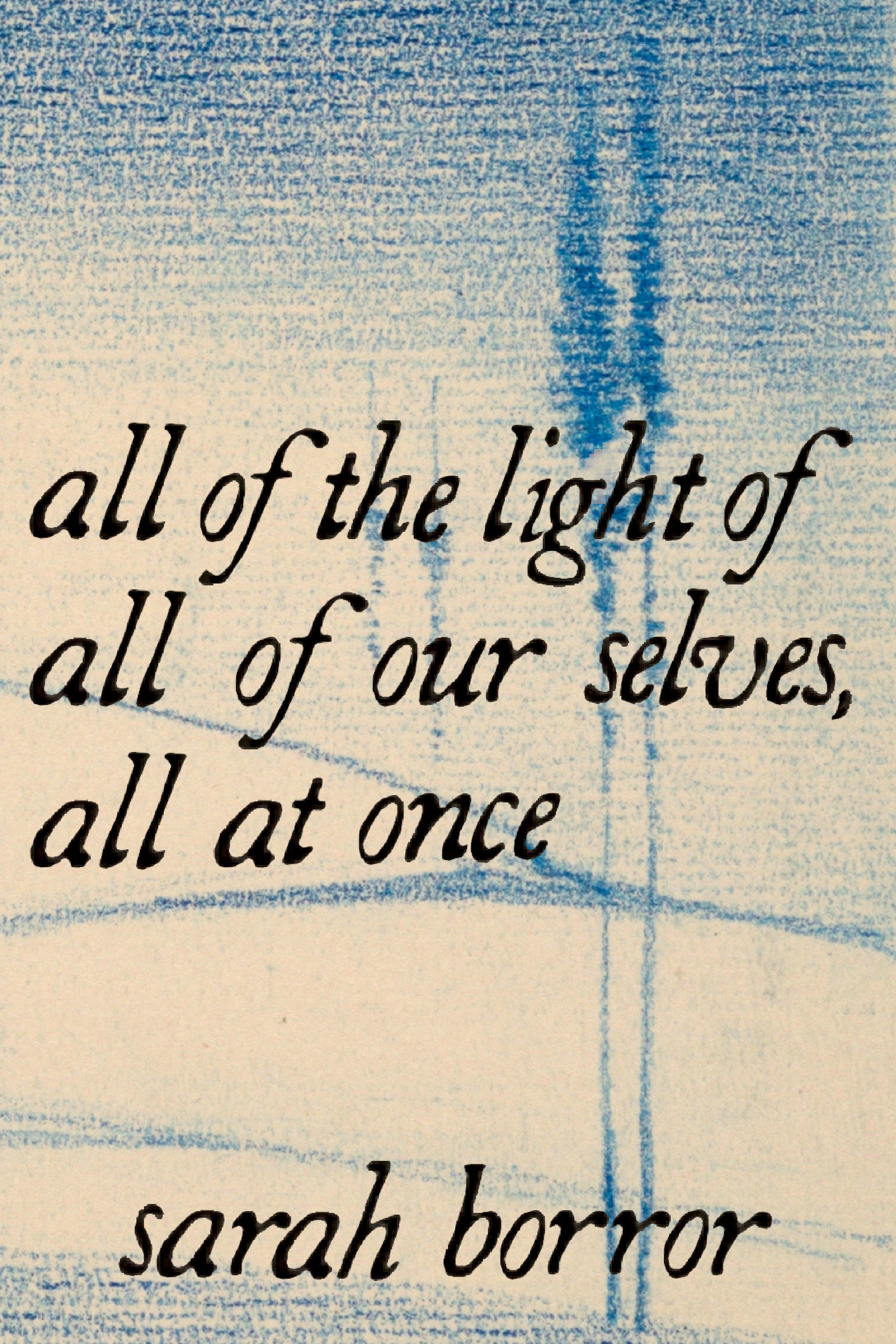 all of the light of all of our selves, all at once by sarah borror, cover title
